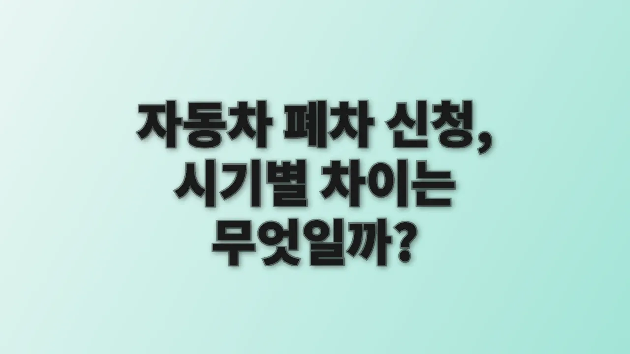자동차 폐차 신청, 시기별 차이는 무엇일까?